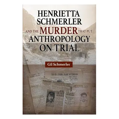 "Henrietta Schmerler and the Murder that Put Anthropology on Trial" - "" ("Schmerler Gil")(Paper