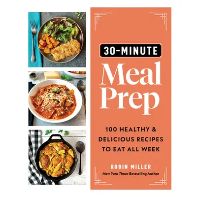 "30-Minute Meal Prep: 100 Healthy and Delicious Recipes to Eat All Week" - "" ("Miller Robin")(P