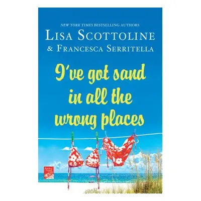 "I've Got Sand in All the Wrong Places" - "" ("Scottoline Lisa")(Paperback)