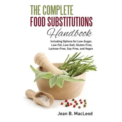 "The Complete Food Substitutions Handbook: Including Options for Low-Sugar, Low-Fat, Low-Salt, G