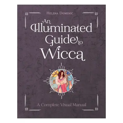 "An Illuminated Guide to Wicca: A Complete Visual Manual" - "" ("Domenic-Wills Helena")(Pevná va