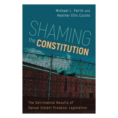 "Shaming the Constitution: The Detrimental Results of Sexual Violent Predator Legislation" - "" 