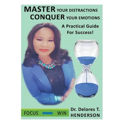 "Master Your Distractions Conquer Your Emotions: A Practical Guide for Success!" - "" ("Henderso