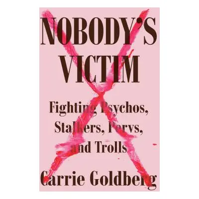 "Nobody's Victim: Fighting Psychos, Stalkers, Pervs, and Trolls" - "" ("Goldberg Carrie")(Pevná 