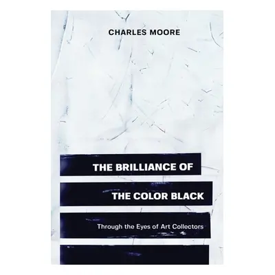 "The Brilliance of the Color Black Through the Eyes of Art Collectors" - "" ("Moore Charles")(Pe