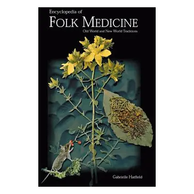 "Encyclopedia of Folk Medicine: Old World and New World Traditions" - "" ("Hatfield Gabrielle")(