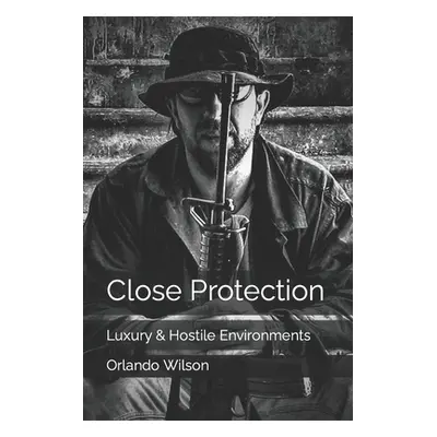 "Close Protection: Luxury & Hostile Environments" - "" ("Wilson Orlando")(Paperback)