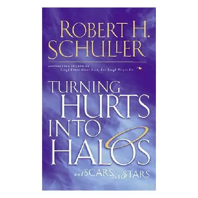 "Turning Hurts Into Halos: And Scars Into Stars" - "" ("Schuller Robert H.")(Paperback)