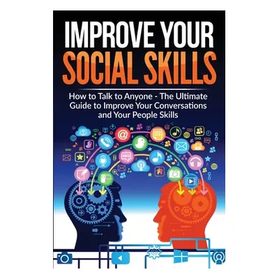 "Improve Your Social Skills - Become A Master Of Communication: The Ultimate Guide To Improve Yo