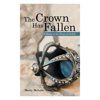 "The Crown Has Fallen: A Study of the Kings of Judah" - "" ("McLain Marty")(Paperback)