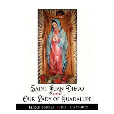 "Saint Juan Diego and Our Lady of Guadalupe" - "" ("Torres Elizar")(Paperback)