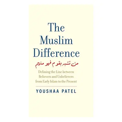 "The Muslim Difference: Defining the Line Between Believers and Unbelievers from Early Islam to 