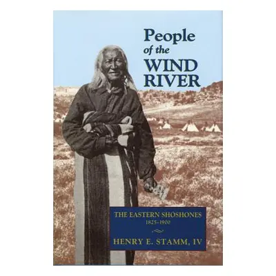 "People of the Wind River: The Eastern Shoshones, 1825-1900" - "" ("Stamm IV Henry E.")(Paperbac