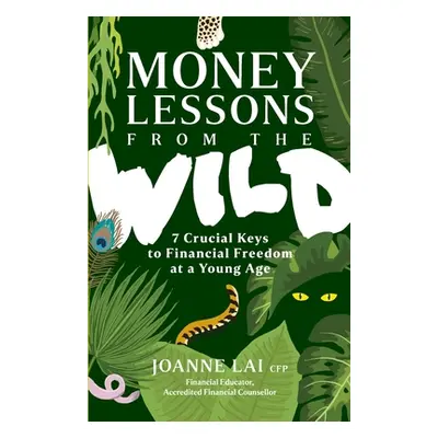 "Money Lessons from the Wild: 7 Crucial Keys to Financial Freedom at a Young Age" - "" ("Lai Joa