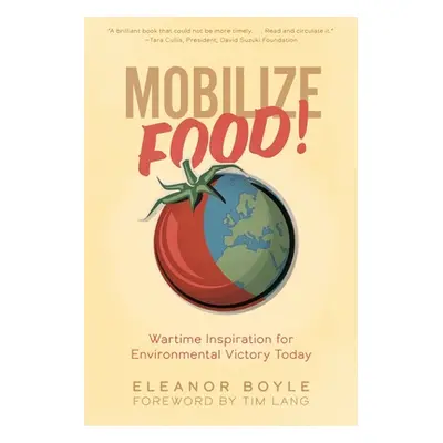 "Mobilize Food!: Wartime Inspiration for Environmental Victory Today" - "" ("Boyle Eleanor")(Pap