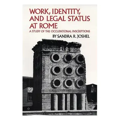 "Work, Identity, and Legal Status at Rome, Volume 11: A Study of the Occupational Inscriptions" 