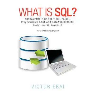 "What Is SQL ?: Fundamentals of SQL, T-SQL, PL/SQL and Datawarehousing." - "" ("Ebai Victor")(Pa