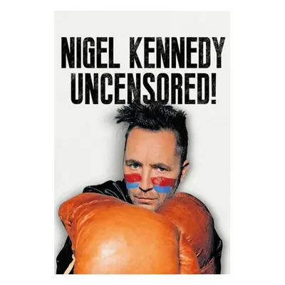 "Nigel Kennedy Uncensored!" - "" ("Kennedy Nigel")(Pevná vazba)