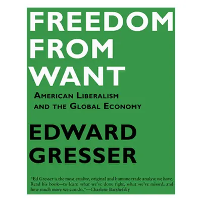 "Freedom from Want: American Liberalism and the Global Economy" - "" ("Gresser Edward")(Paperbac