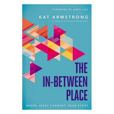 "The In-Between Place: Where Jesus Changes Your Story" - "" ("Armstrong Kat")(Paperback)