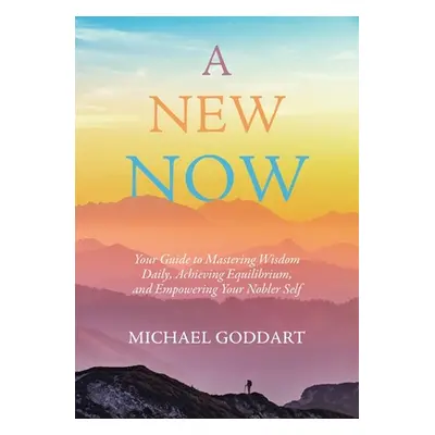 "A New Now: Your Guide to Mastering Wisdom Daily, Achieving Equilibrium, and Empowering Your Nob