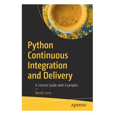 "Python Continuous Integration and Delivery: A Concise Guide with Examples" - "" ("Lenz Moritz")