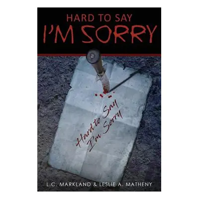 "Hard to Say I'm Sorry" - "" ("Markland L. C.")(Paperback)