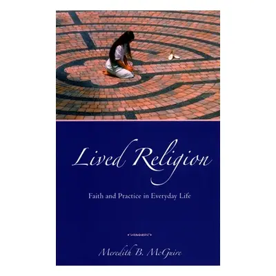 "Lived Religion: Faith and Practice in Everyday Life" - "" ("McGuire Meredith B.")(Paperback)