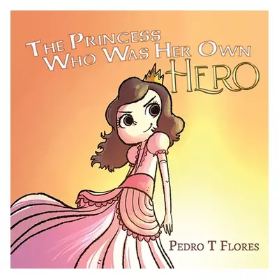 "The Princess Who Was Her Own Hero" - "" ("Flores Pedro T.")(Paperback)