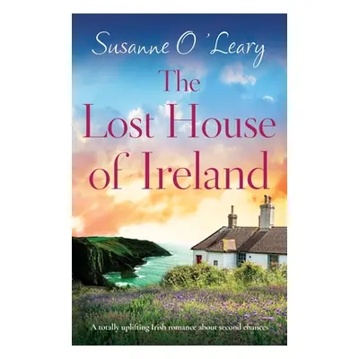 "The Lost House of Ireland: A totally uplifting Irish romance about second chances" - "" ("O'Lea