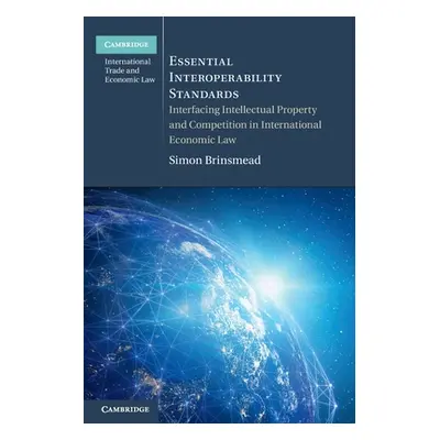 "Essential Interoperability Standards: Interfacing Intellectual Property and Competition in Inte