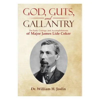 "God, Guts, and Gallantry: The Faith, Courage, and Accomplishments of Major James Lide Coker" - 