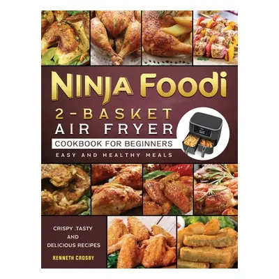 "Ninja Foodi 2-Basket Air Fryer Cookbook for Beginners: Crispy, Tasty and Delicious Recipes for 