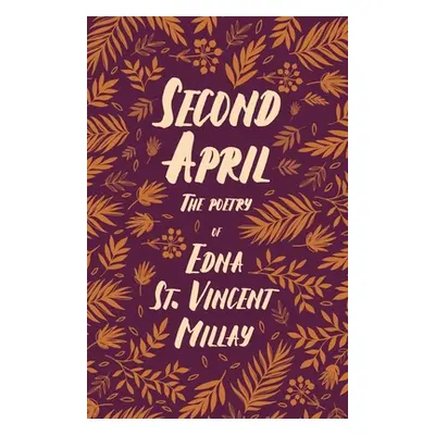 "Second April - The Poetry of Edna St. Vincent Millay;With a Biography by Carl Van Doren" - "" (