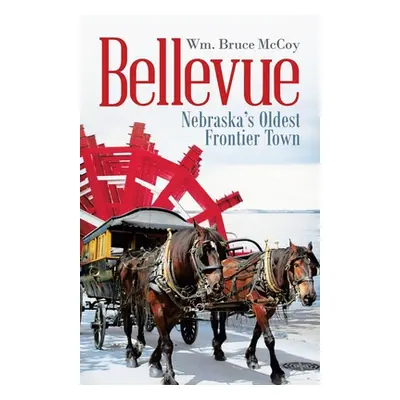 "Bellevue: Nebraska's Oldest Frontier Town" - "" ("Wm Bruce McCoy")(Paperback)