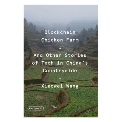 "Blockchain Chicken Farm: And Other Stories of Tech in China's Countryside" - "" ("Wang Xiaowei"