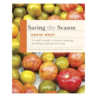 "Saving the Season: A Cook's Guide to Home Canning, Pickling, and Preserving: A Cookbook" - "" (