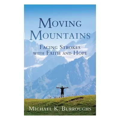 "Moving Mountains: Facing Strokes with Faith and Hope" - "" ("Burroughs Michael K.")(Paperback)