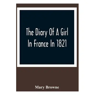 "The Diary Of A Girl In France In 1821" - "" ("Browne Mary")(Paperback)