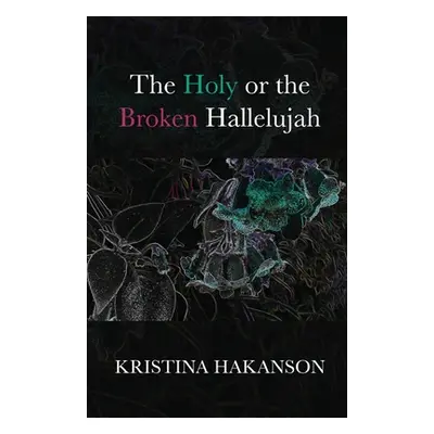 "The Holy or the Broken Hallelujah" - "" ("Hakanson Kristina")(Paperback)