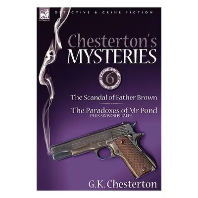 "Chesterton's Mysteries: 6-The Scandal of Father Brown, the Paradoxes of MR Pond Plus Six Bonus 