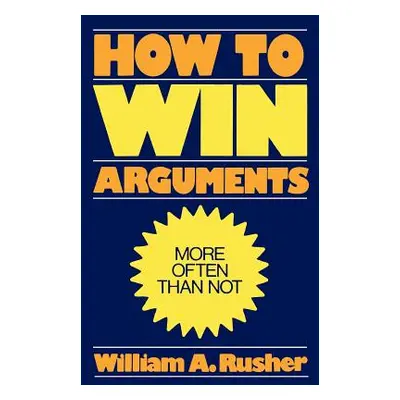 "How to Win Arguments" - "" ("Rusher William a.")(Paperback)