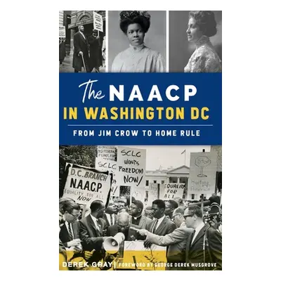 "NAACP in Washington, D.C.: From Jim Crow to Home Rule" - "" ("Gray Derek")(Pevná vazba)