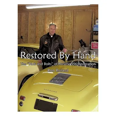 "Restored by Hand: The Nuts and Bolts of Porsche 356 Restoration" - "" ("Ron Roland Roland")(Pap