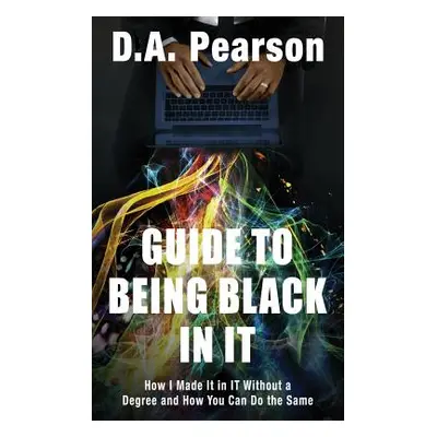 "Guide to Being Black in It: How I Made It in It Without a Degree and How You Can Do the Same" -