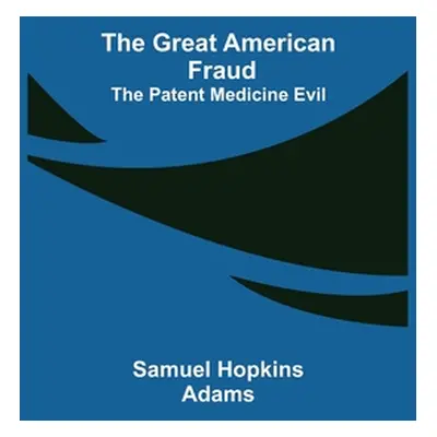 "The Great American Fraud; The Patent Medicine Evil" - "" ("Hopkins Adams Samuel")(Paperback)