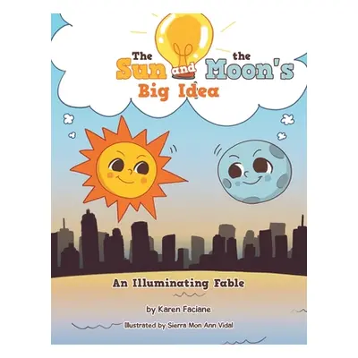 "The Sun and the Moon's Big Idea: An Illuminating Fable" - "" ("Faciane Karen")(Paperback)