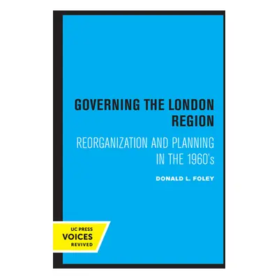 "Governing the London Region: Reorganization and Planning in the 1960's" - "" ("Foley Donald L."