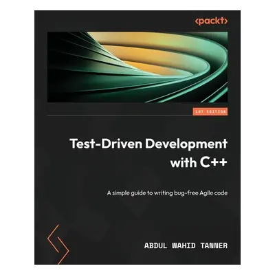 "Test-Driven Development with C++: A simple guide to writing bug-free Agile code" - "" ("Tanner 