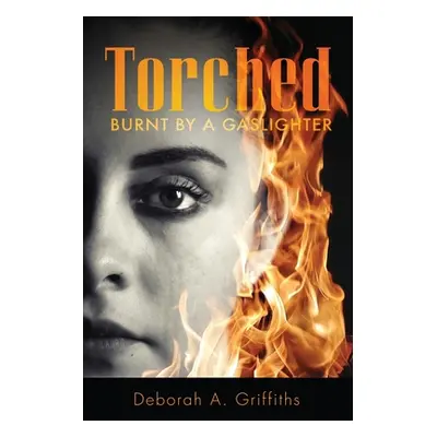 "Torched: Burnt By A Gaslighter" - "" ("Griffiths Deborah")(Paperback)